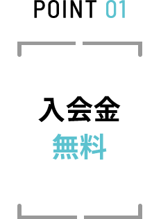 POINT 01 入会金無料