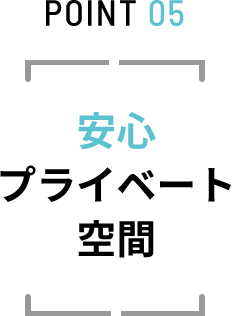 POINT 05 安心プライベート空間